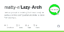 GitHub - matty-r/Lazy-Arch: Bash only script for installing Arch Linux using the vanilla Arch ISO. Configuration and install all done from adding a few details, all the rest is done for you.