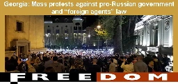 Georgia: Mass protests against pro-Russian government and “foreign agents” law