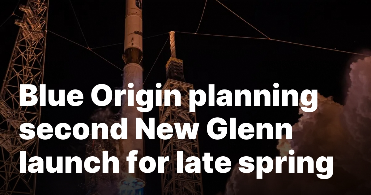 Blue Origin planning second New Glenn launch for late spring