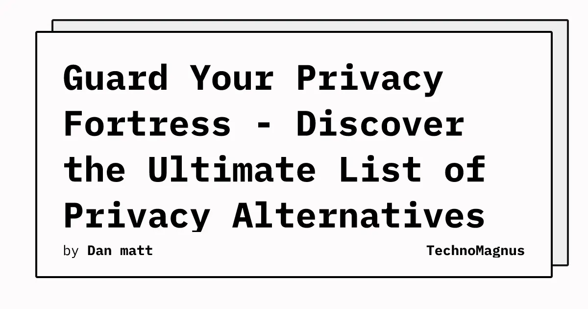 Guard Your Privacy Fortress - Discover the Ultimate List of Privacy Alternatives &amp; Tools!