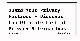 Guard Your Privacy Fortress - Discover the Ultimate List of Privacy Alternatives &amp; Tools!