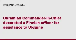 Ukrainian Commander-in-Chief decorated a Finnish officer for assistance to Ukraine